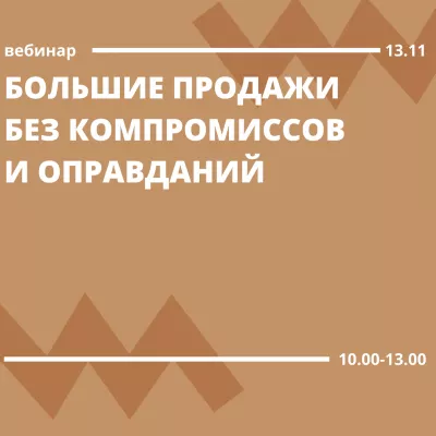 Приглашаем на вебинар "Большие продажи без компромиссов и оправданий"