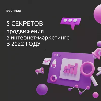Вебинар «5 секретов продвижения в интернет-маркетинге в 2022 году»