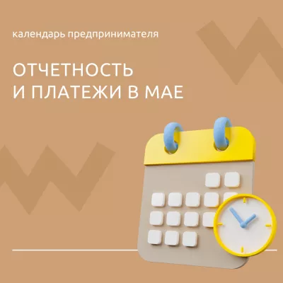 Календарь предпринимателя: отчетность и платежи в мае 2022 года