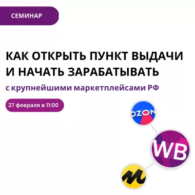 Семинар «Как открыть пункт выдачи и начать зарабатывать с крупнейшими маркетплейсами РФ"